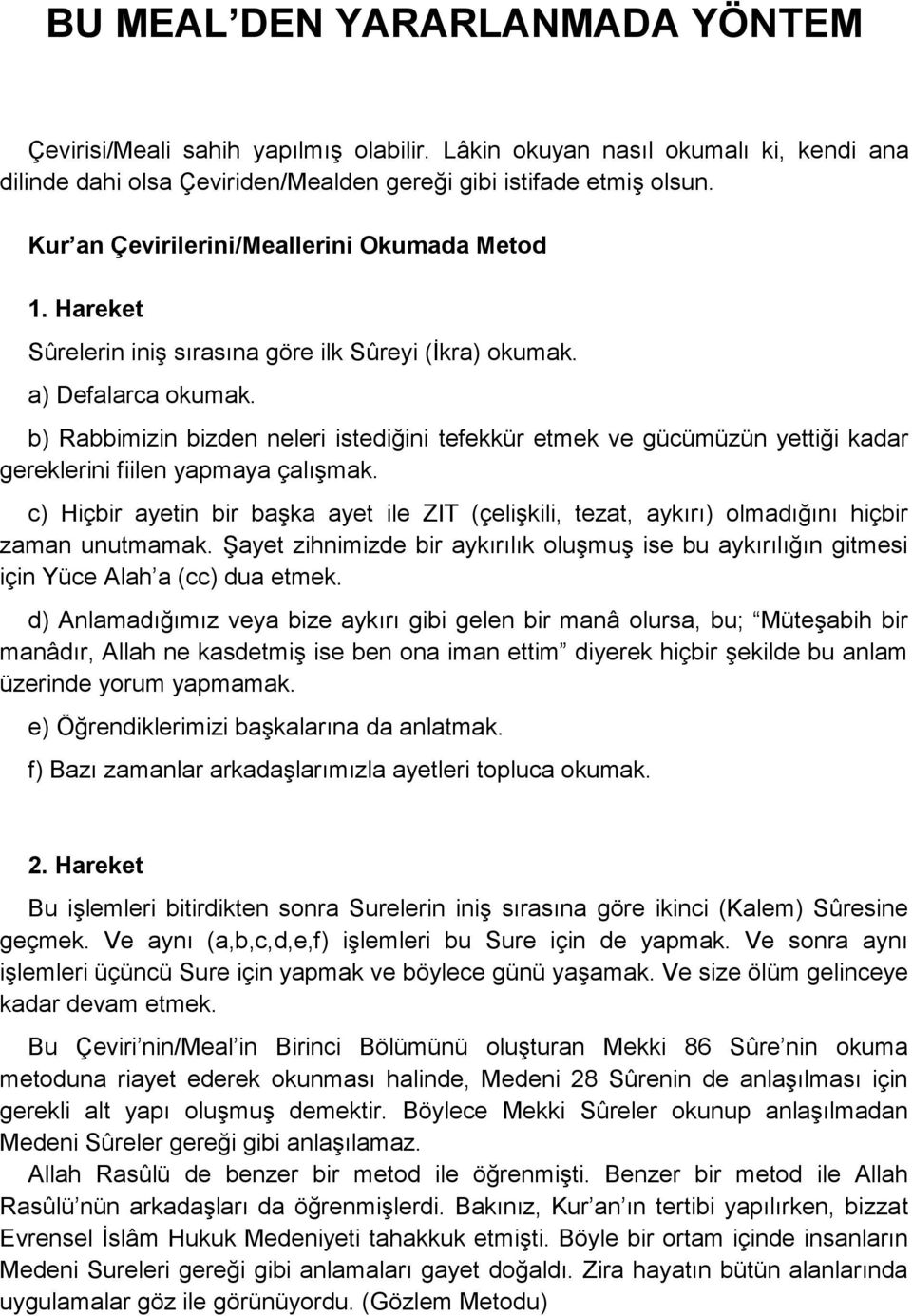 b) Rabbimizin bizden neleri istediğini tefekkür etmek ve gücümüzün yettiği kadar gereklerini fiilen yapmaya çalıģmak.