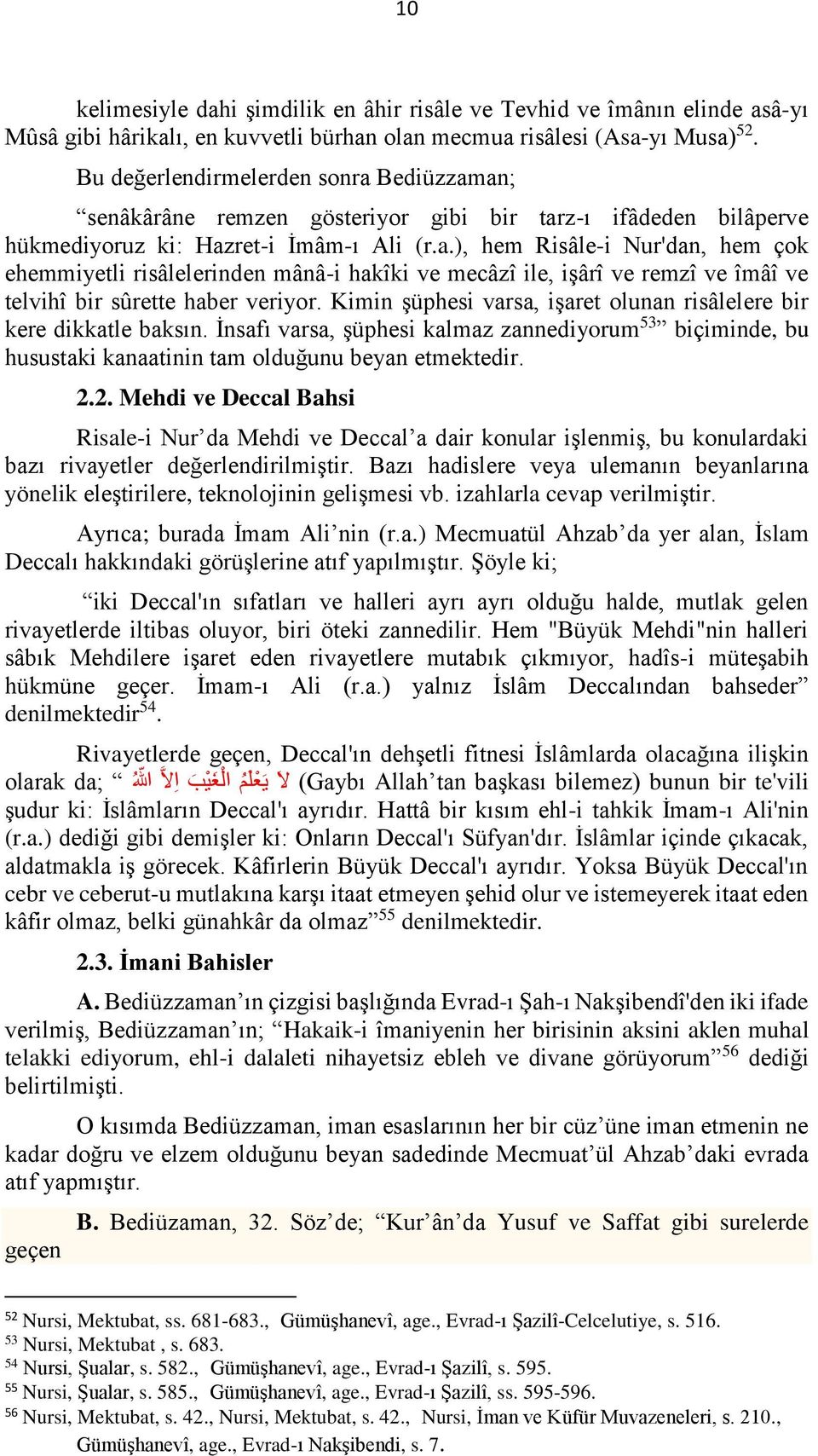 Kimin şüphesi varsa, işaret olunan risâlelere bir kere dikkatle baksın. İnsafı varsa, şüphesi kalmaz zannediyorum 53 biçiminde, bu husustaki kanaatinin tam olduğunu beyan etmektedir. 2.