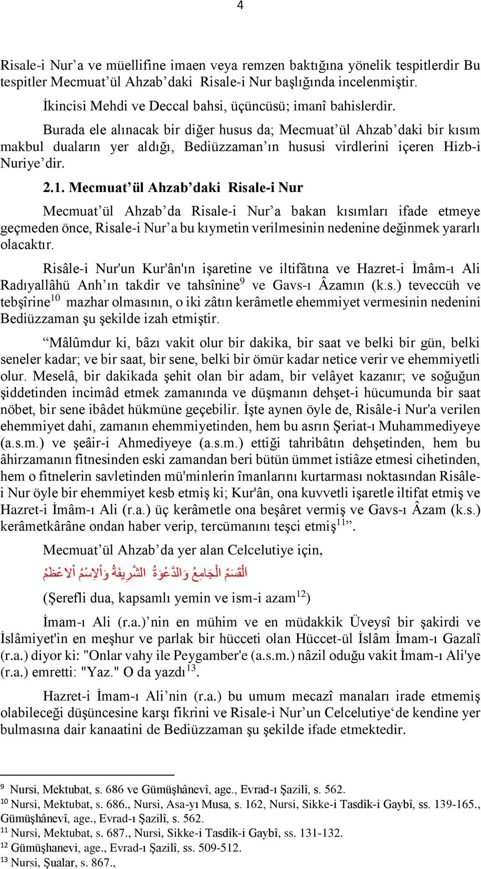 Burada ele alınacak bir diğer husus da; Mecmuat ül Ahzab daki bir kısım makbul duaların yer aldığı, Bediüzzaman ın hususi virdlerini içeren Hizb-i Nuriye dir. 2.1.