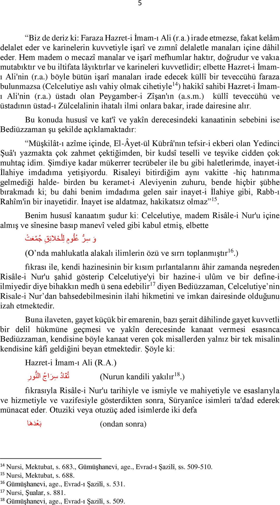 a.) üstadı olan Peygamber-i Zîşan'ın (a.s.m.) küllî teveccühü ve üstadının üstad-ı Zülcelalinin ihatalı ilmi onlara bakar, irade dairesine alır.