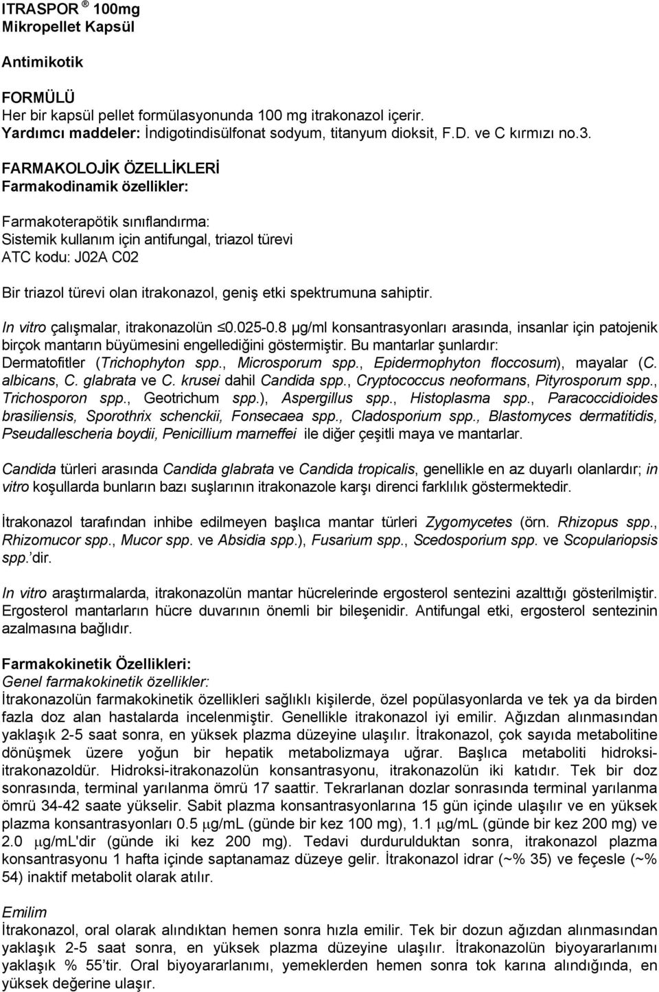 FARMAKOLOJİK ÖZELLİKLERİ Farmakodinamik özellikler: Farmakoterapötik sınıflandırma: Sistemik kullanım için antifungal, triazol türevi ATC kodu: J02A C02 Bir triazol türevi olan itrakonazol, geniş