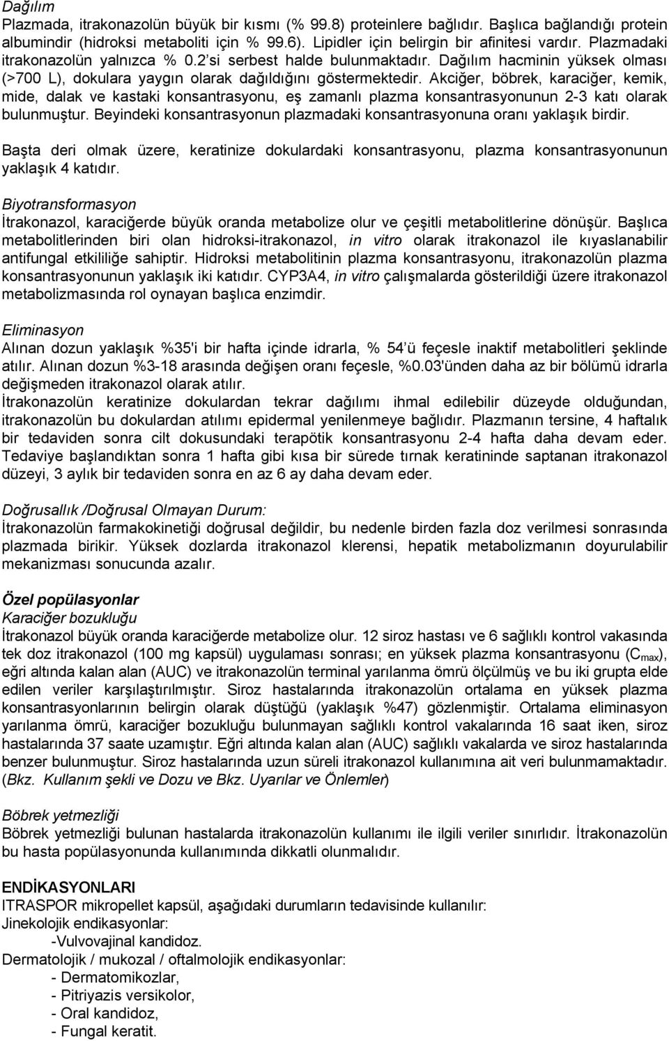 Akciğer, böbrek, karaciğer, kemik, mide, dalak ve kastaki konsantrasyonu, eş zamanlı plazma konsantrasyonunun 2-3 katı olarak bulunmuştur.