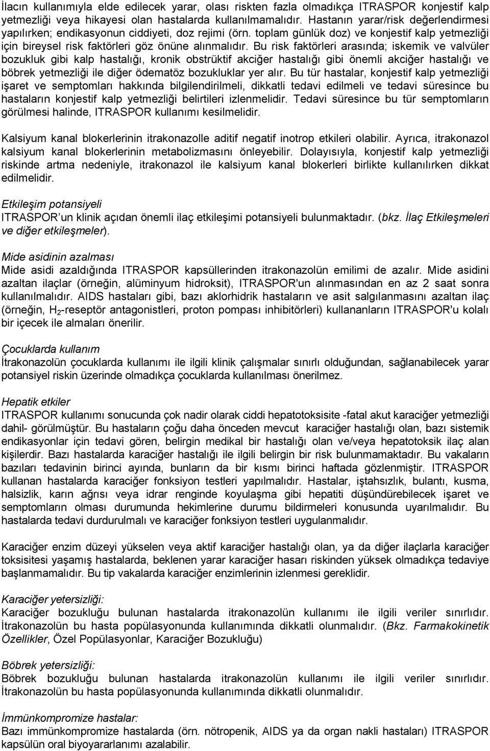 Bu risk faktörleri arasında; iskemik ve valvüler bozukluk gibi kalp hastalığı, kronik obstrüktif akciğer hastalığı gibi önemli akciğer hastalığı ve böbrek yetmezliği ile diğer ödematöz bozukluklar