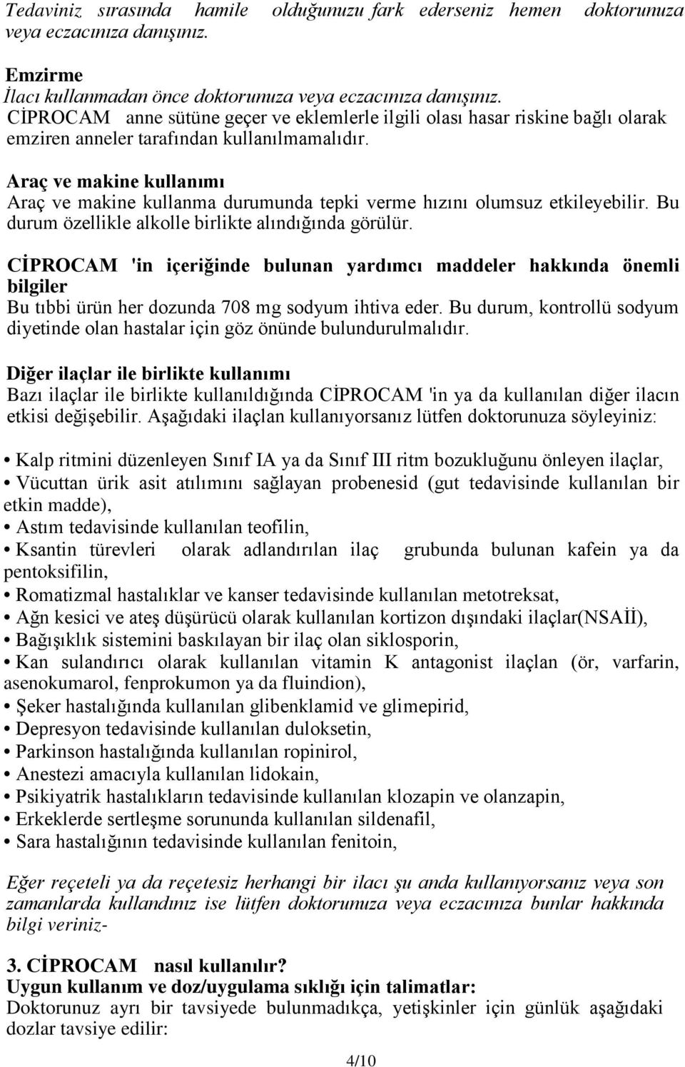 Araç ve makine kullanımı Araç ve makine kullanma durumunda tepki verme hızını olumsuz etkileyebilir. Bu durum özellikle alkolle birlikte alındığında görülür.