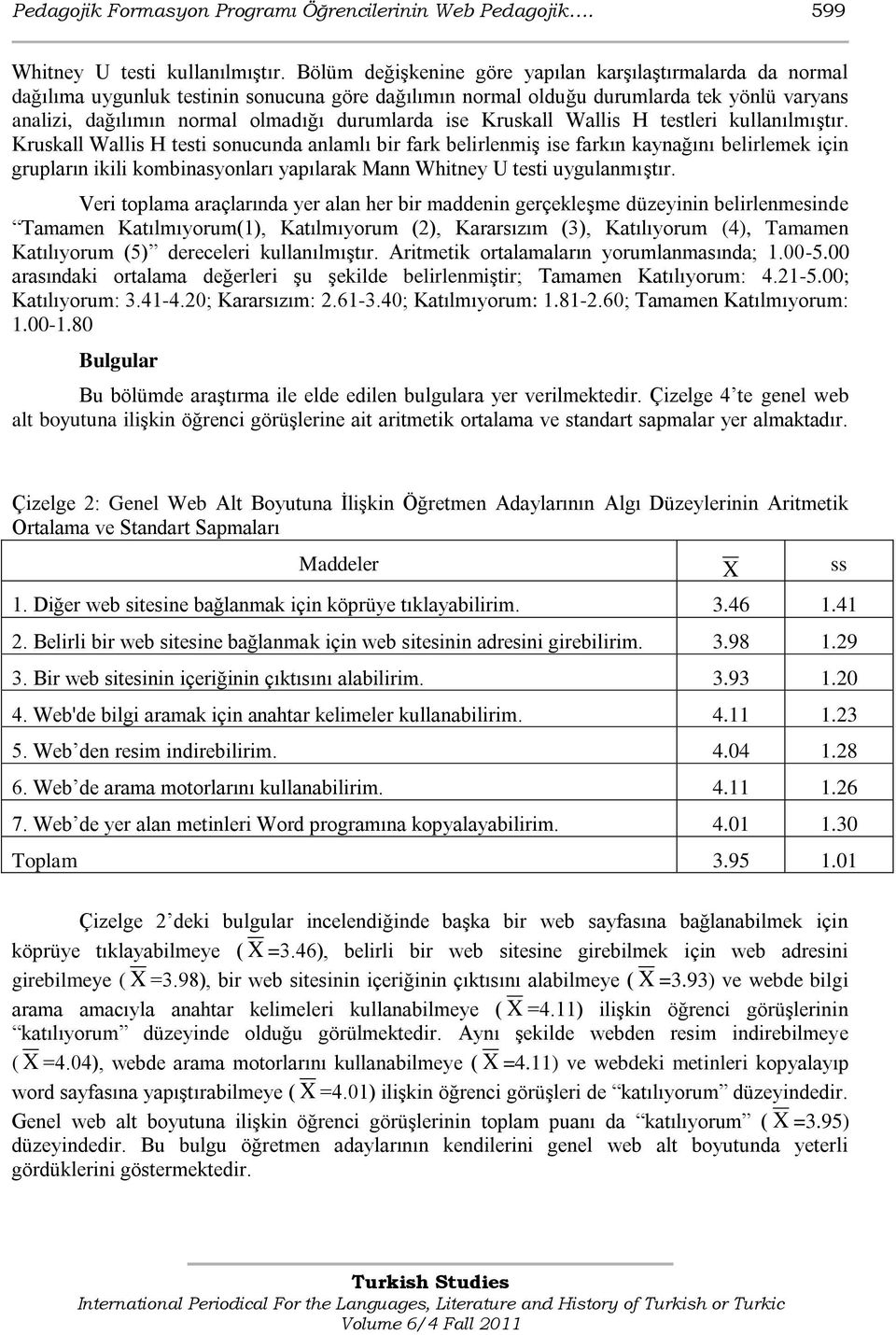 ise Kruskall Wallis H testleri kullanılmıģtır.