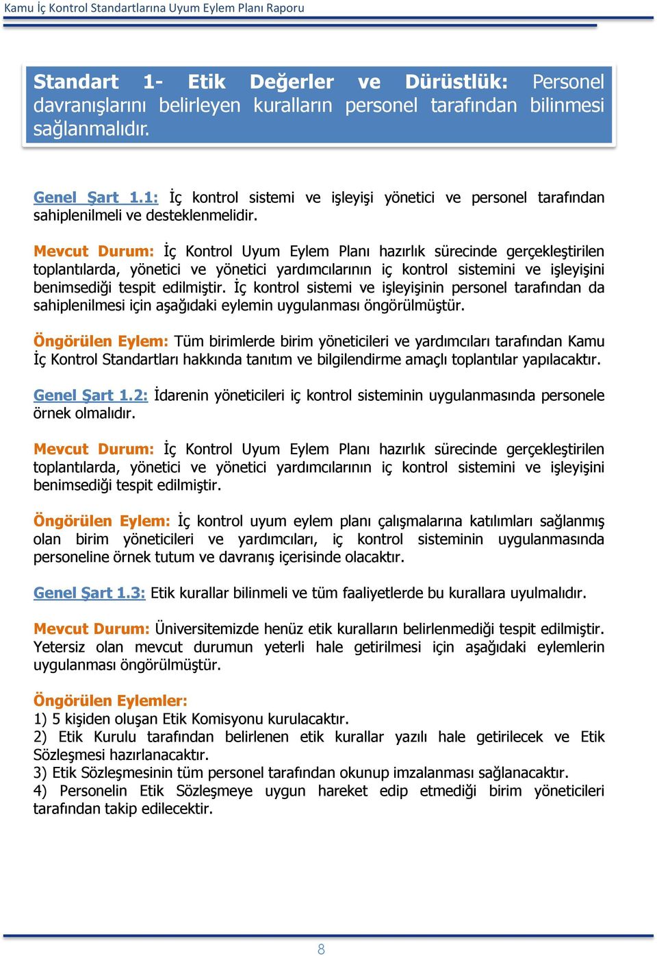 Mevcut Durum: İç Kontrol Uyum Eylem Planı hazırlık sürecinde gerçekleştirilen toplantılarda, yönetici ve yönetici yardımcılarının iç kontrol sistemini ve işleyişini benimsediği tespit edilmiştir.