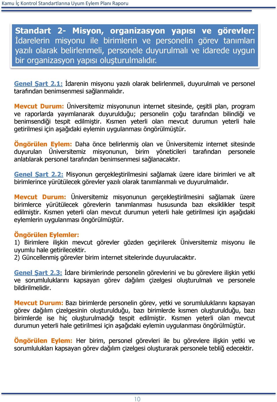 Mevcut Durum: Üniversitemiz misyonunun internet sitesinde, çeşitli plan, program ve raporlarda yayımlanarak duyurulduğu; personelin çoğu tarafından bilindiği ve benimsendiği tespit edilmiştir.