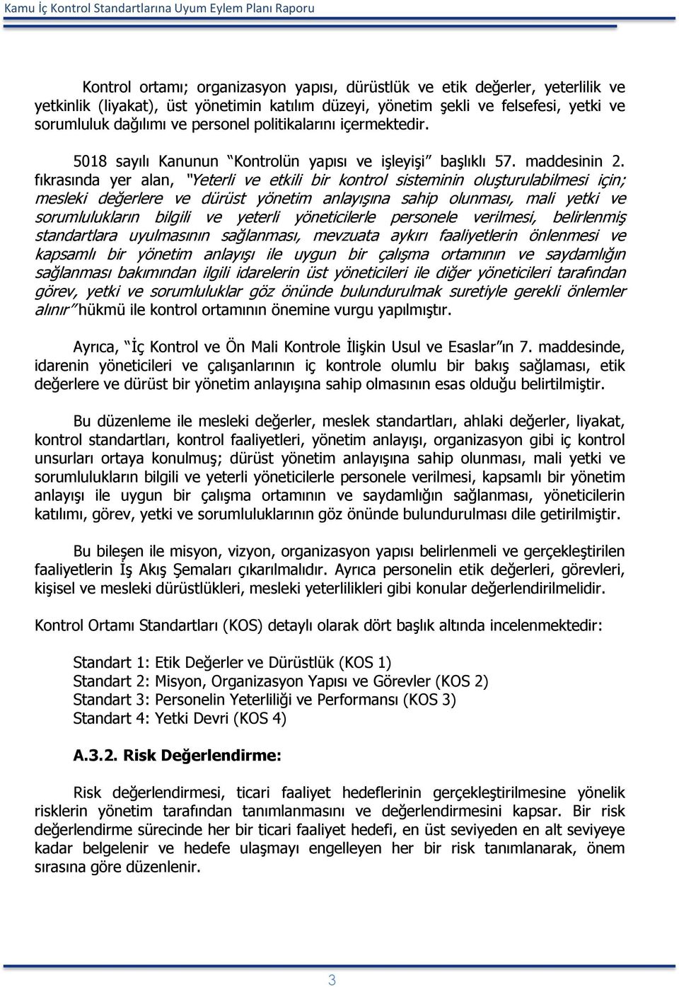 fıkrasında yer alan, Yeterli ve etkili bir kontrol sisteminin oluşturulabilmesi için; mesleki değerlere ve dürüst yönetim anlayışına sahip olunması, mali yetki ve sorumlulukların bilgili ve yeterli