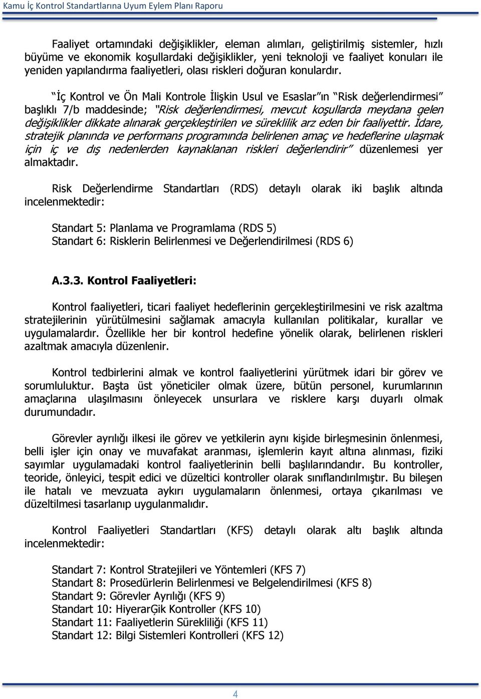 İç Kontrol ve Ön Mali Kontrole İlişkin Usul ve Esaslar ın Risk değerlendirmesi başlıklı 7/b maddesinde; Risk değerlendirmesi, mevcut koşullarda meydana gelen değişiklikler dikkate alınarak