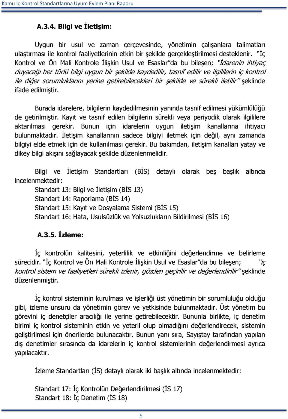 sorumluklarını yerine getirebilecekleri bir şekilde ve sürekli iletilir şeklinde ifade edilmiştir. Burada idarelere, bilgilerin kaydedilmesinin yanında tasnif edilmesi yükümlülüğü de getirilmiştir.