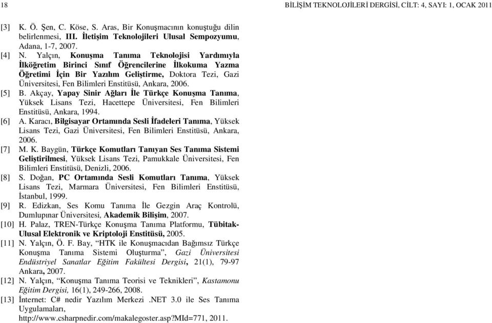 Yalçın, Konuşma Tanıma Teknolojisi Yardımıyla İlköğretim Birinci Sınıf Öğrencilerine İlkokuma Yazma Öğretimi İçin Bir Yazılım Geliştirme, Doktora Tezi, Gazi Üniversitesi, Fen Bilimleri Enstitüsü,