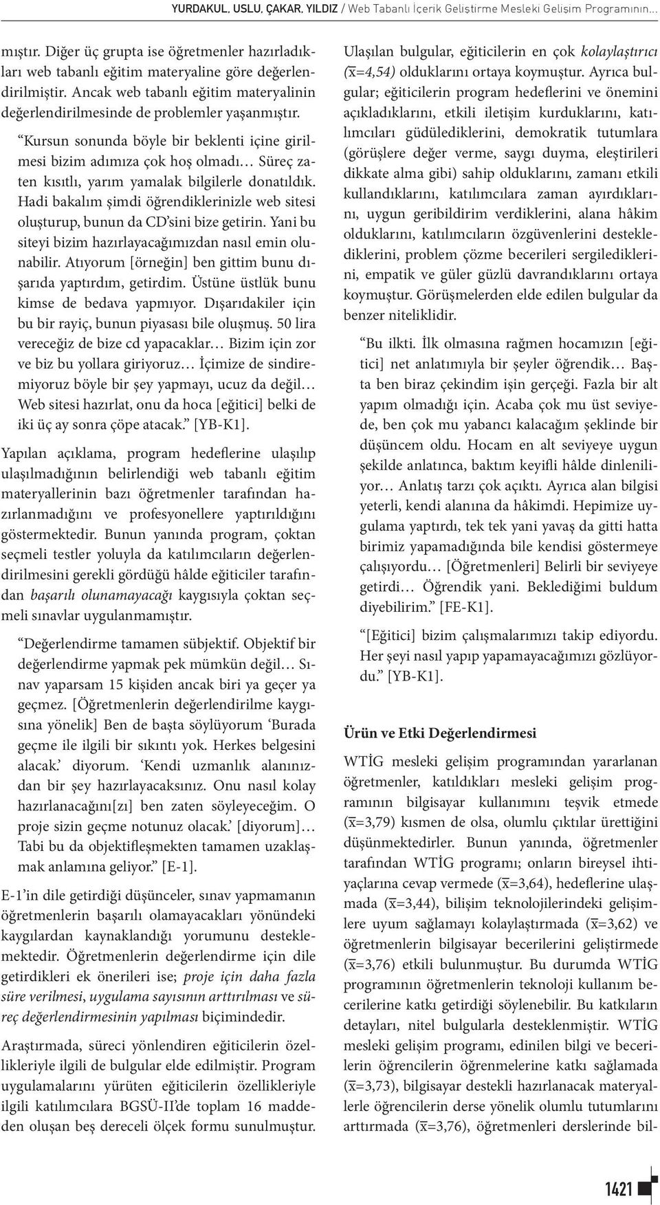 Kursun sonunda böyle bir beklenti içine girilmesi bizim adımıza çok hoş olmadı Süreç zaten kısıtlı, yarım yamalak bilgilerle donatıldık.