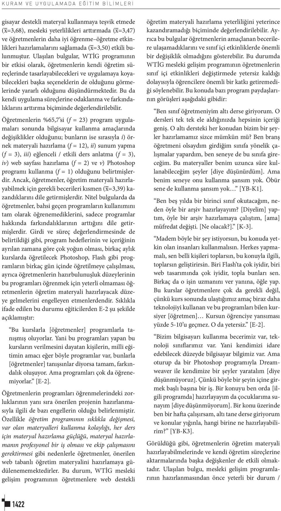 Ulaşılan bulgular, WTİG programının bir etkisi olarak, öğretmenlerin kendi öğretim süreçlerinde tasarlayabilecekleri ve uygulamaya koyabilecekleri başka seçeneklerin de olduğunu görmelerinde yararlı