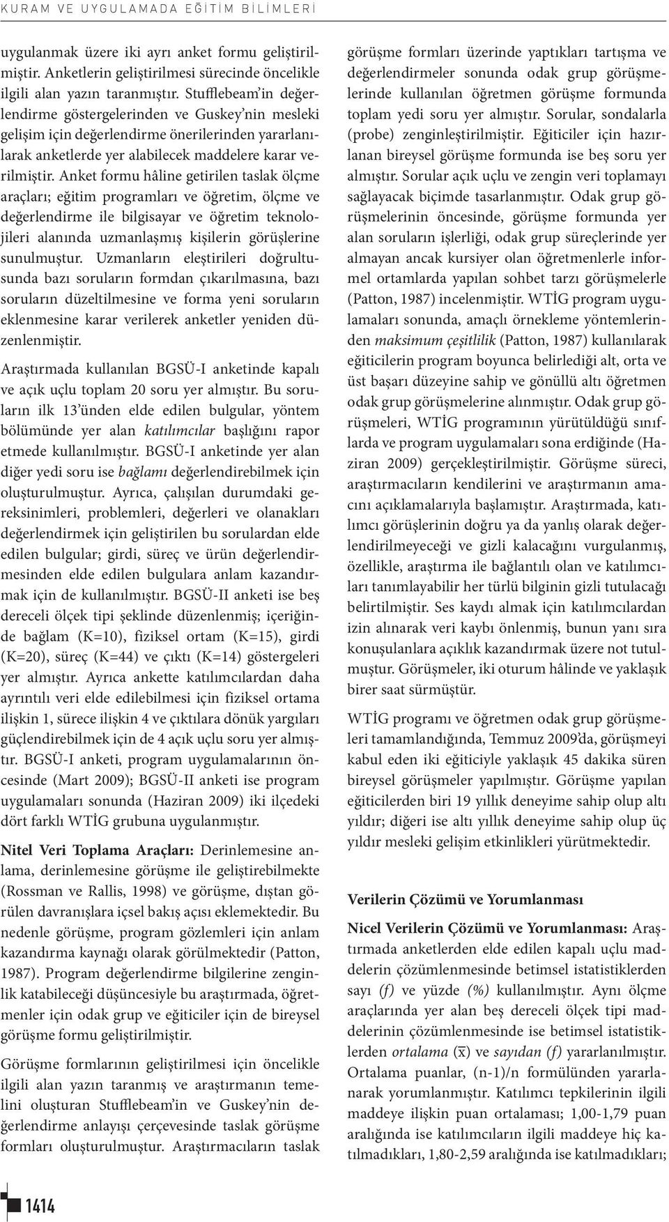 Anket formu hâline getirilen taslak ölçme araçları; eğitim programları ve öğretim, ölçme ve değerlendirme ile bilgisayar ve öğretim teknolojileri alanında uzmanlaşmış kişilerin görüşlerine