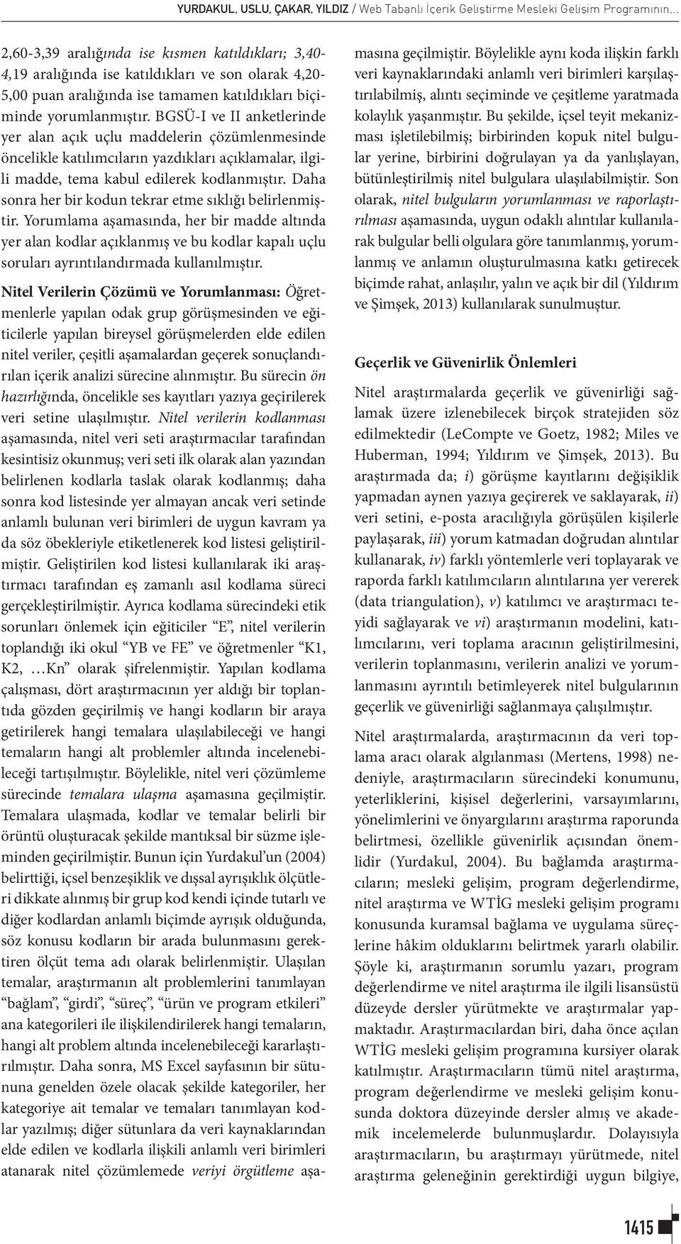 BGSÜ-I ve II anketlerinde yer alan açık uçlu maddelerin çözümlenmesinde öncelikle katılımcıların yazdıkları açıklamalar, ilgili madde, tema kabul edilerek kodlanmıştır.