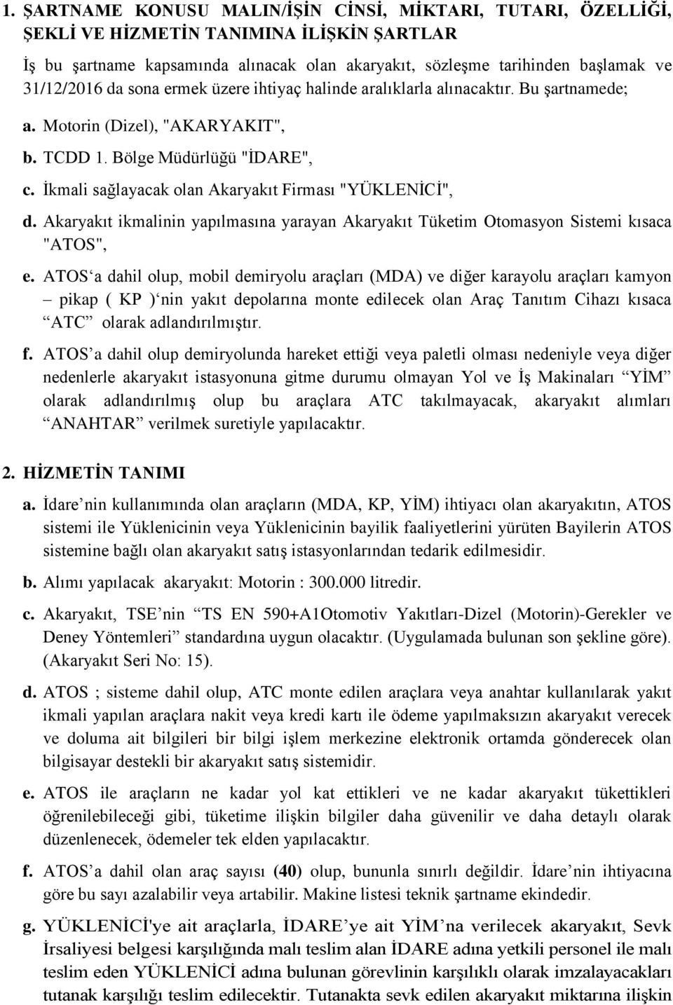 İkmali sağlayacak olan Akaryakıt Firması "YÜKLENİCİ", d. Akaryakıt ikmalinin yapılmasına yarayan Akaryakıt Tüketim Otomasyon Sistemi kısaca "ATOS", e.