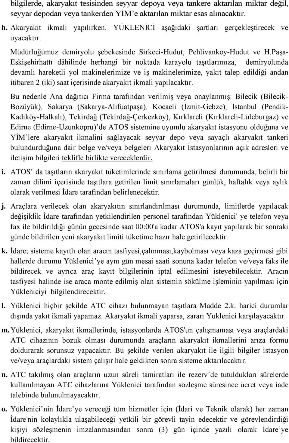 Paşa- Eskişehirhattı dâhilinde herhangi bir noktada karayolu taşıtlarımıza, demiryolunda devamlı hareketli yol makinelerimize ve iş makinelerimize, yakıt talep edildiği andan itibaren 2 (iki) saat