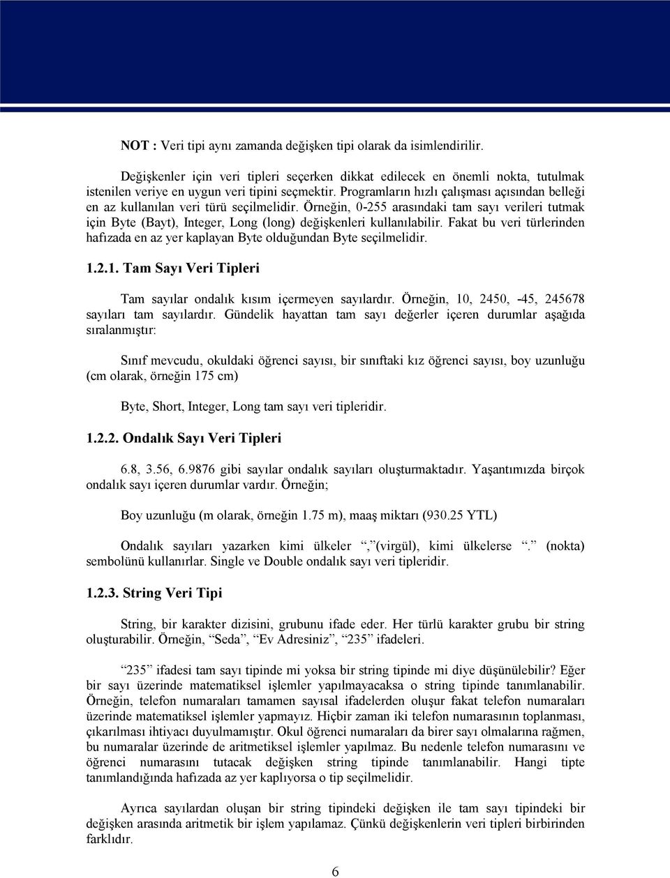 Örneğin, 0-255 arasındaki tam sayı verileri tutmak için Byte (Bayt), Integer, Long (long) değişkenleri kullanılabilir.