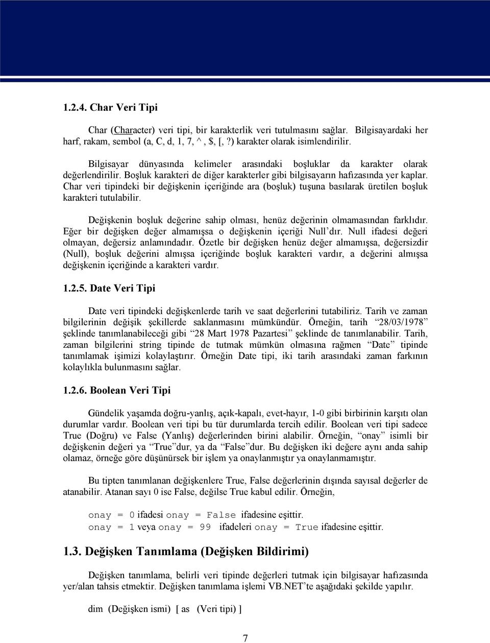 Char veri tipindeki bir değişkenin içeriğinde ara (boşluk) tuşuna basılarak üretilen boşluk karakteri tutulabilir. Değişkenin boşluk değerine sahip olması, henüz değerinin olmamasından farklıdır.