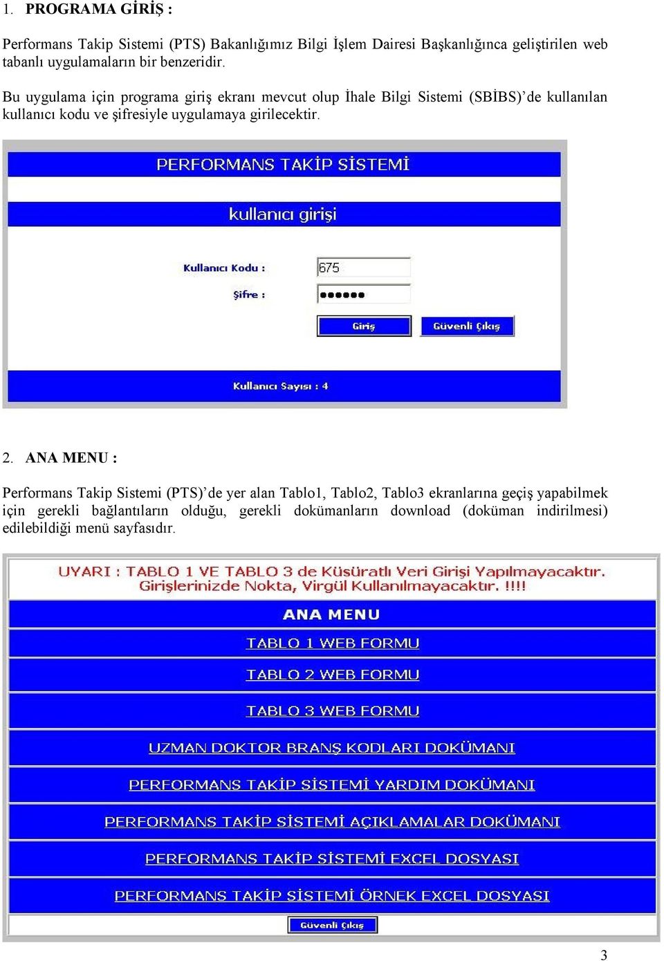 Bu uygulama için programa giriş ekranı mevcut olup İhale Bilgi Sistemi (SBİBS) de kullanılan kullanıcı kodu ve şifresiyle