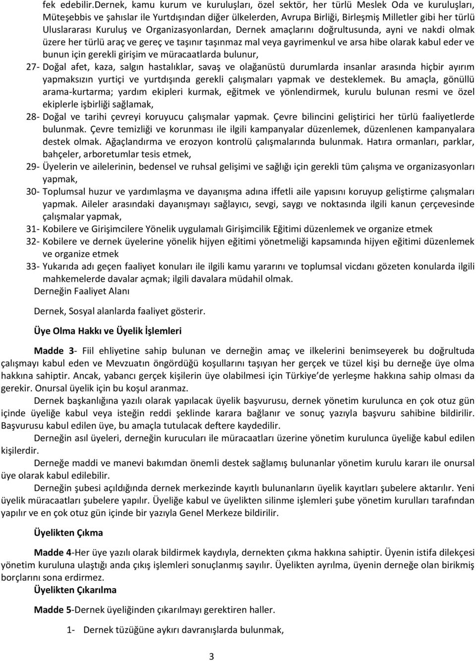 Uluslararası Kuruluş ve Organizasyonlardan, Dernek amaçlarını doğrultusunda, ayni ve nakdi olmak üzere her türlü araç ve gereç ve taşınır taşınmaz mal veya gayrimenkul ve arsa hibe olarak kabul eder