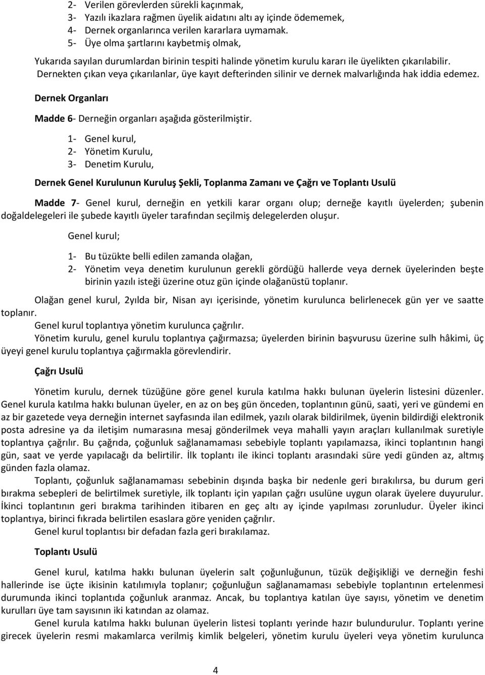 Dernekten çıkan veya çıkarılanlar, üye kayıt defterinden silinir ve dernek malvarlığında hak iddia edemez. Dernek Organları Madde 6- Derneğin organları aşağıda gösterilmiştir.