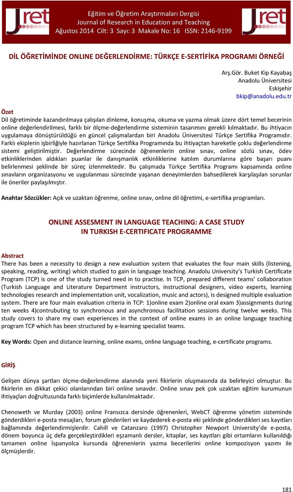 gerekli kılmaktadır. Bu ihtiyacın uygulamaya dönüştürüldüğü en güncel çalışmalardan biri Anadolu Üniversitesi Türkçe Sertifika Programıdır.