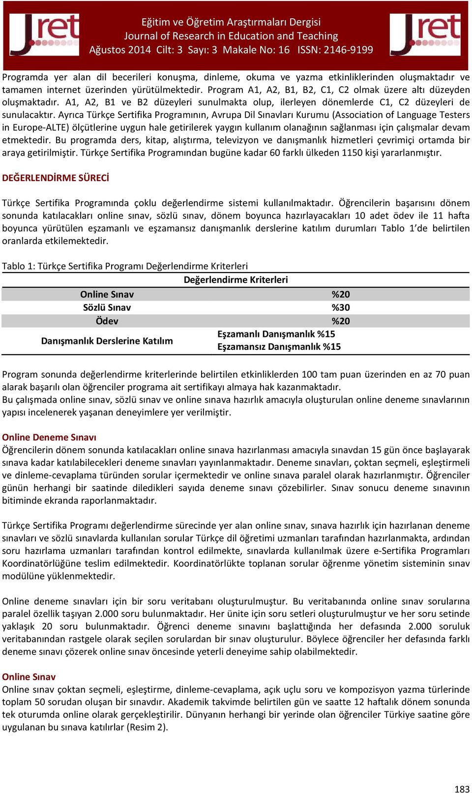 Ayrıca Türkçe Sertifika Programının, Avrupa Dil Sınavları Kurumu (Association of Language Testers in Europe-ALTE) ölçütlerine uygun hale getirilerek yaygın kullanım olanağının sağlanması için