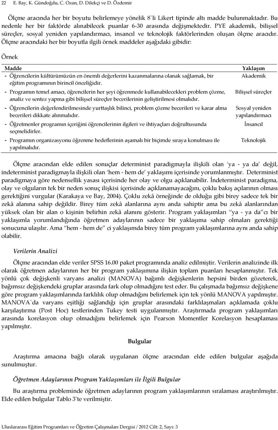 PYE akademik, bilişsel süreçler, sosyal yeniden yapılandırmacı, insancıl ve teknolojik faktörlerinden oluşan ölçme aracıdır.