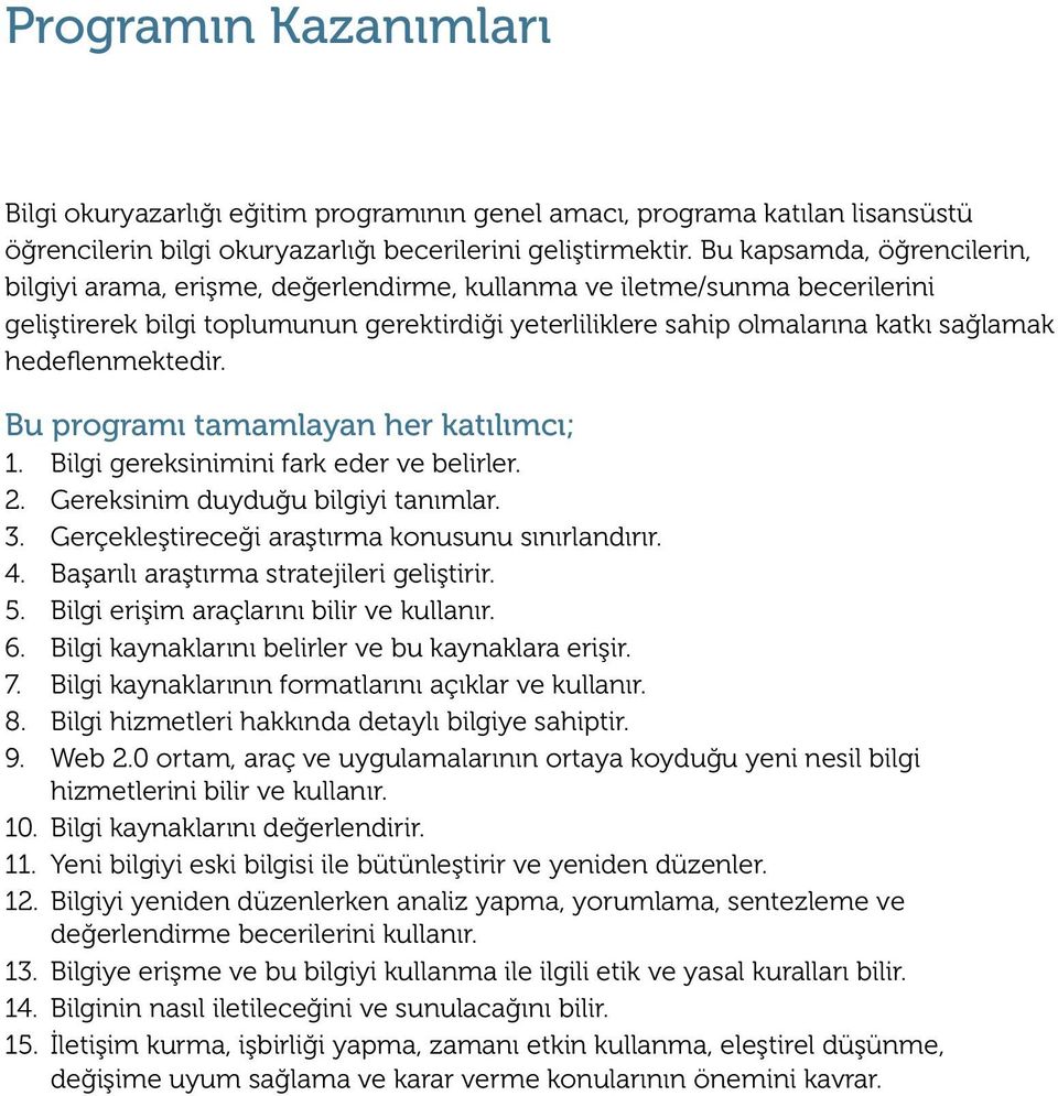 hedeflenmektedir. Bu programı tamamlayan her katılımcı; 1. Bilgi gereksinimini fark eder ve belirler. 2. Gereksinim duyduğu bilgiyi tanımlar. 3. Gerçekleştireceği araştırma konusunu sınırlandırır. 4.