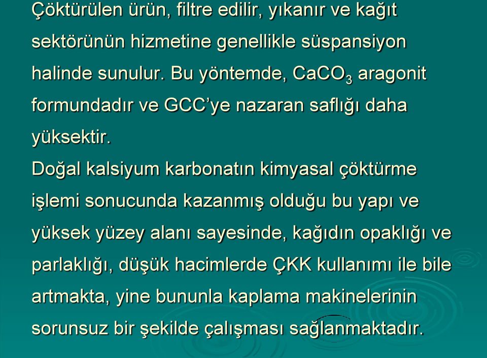 Doğal kalsiyum karbonatın kimyasal çöktürme işlemi sonucunda kazanmış olduğu bu yapı ve yüksek yüzey alanı sayesinde,