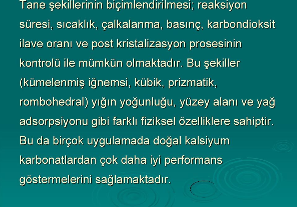 Bu şekiller (kümelenmiş iğnemsi, kübik, prizmatik, rombohedral) yığın yoğunluğu, yüzey alanı ve yağ