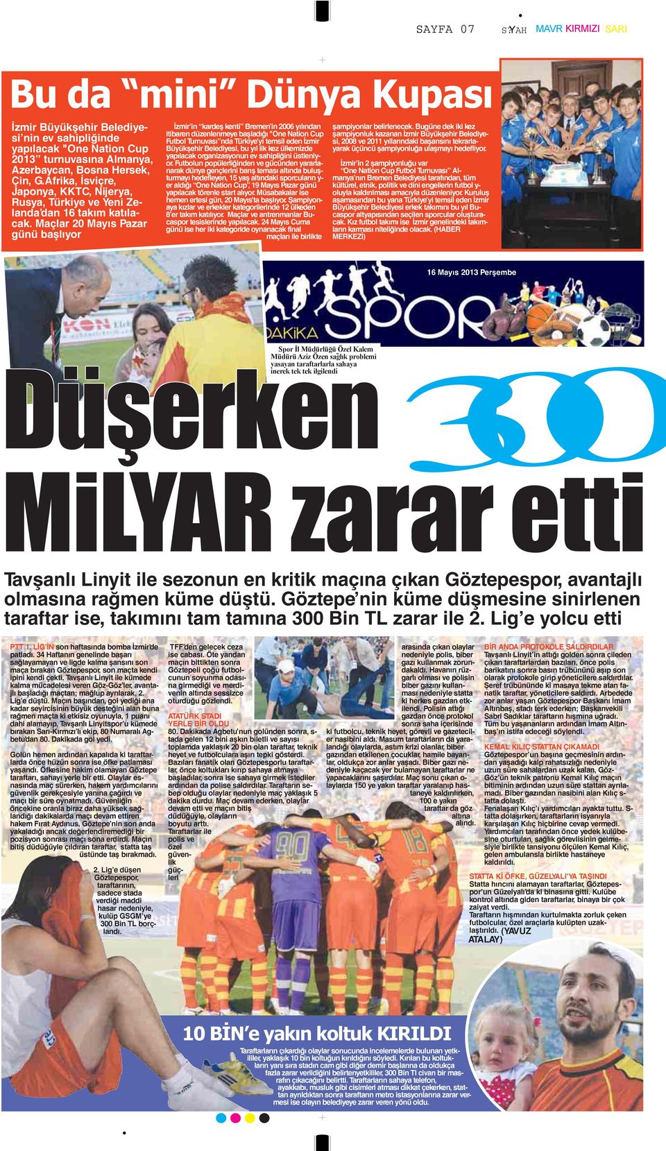 Maçlar 20 Mayıs Pazar günü başlıyor İzmir in kardeş kenti Bremen in 2006 yılından itibaren düzenlenmeye başladığı "One Nation Cup Futbol Turnuvası nda Türkiye yi temsil eden İzmir Büyükşehir