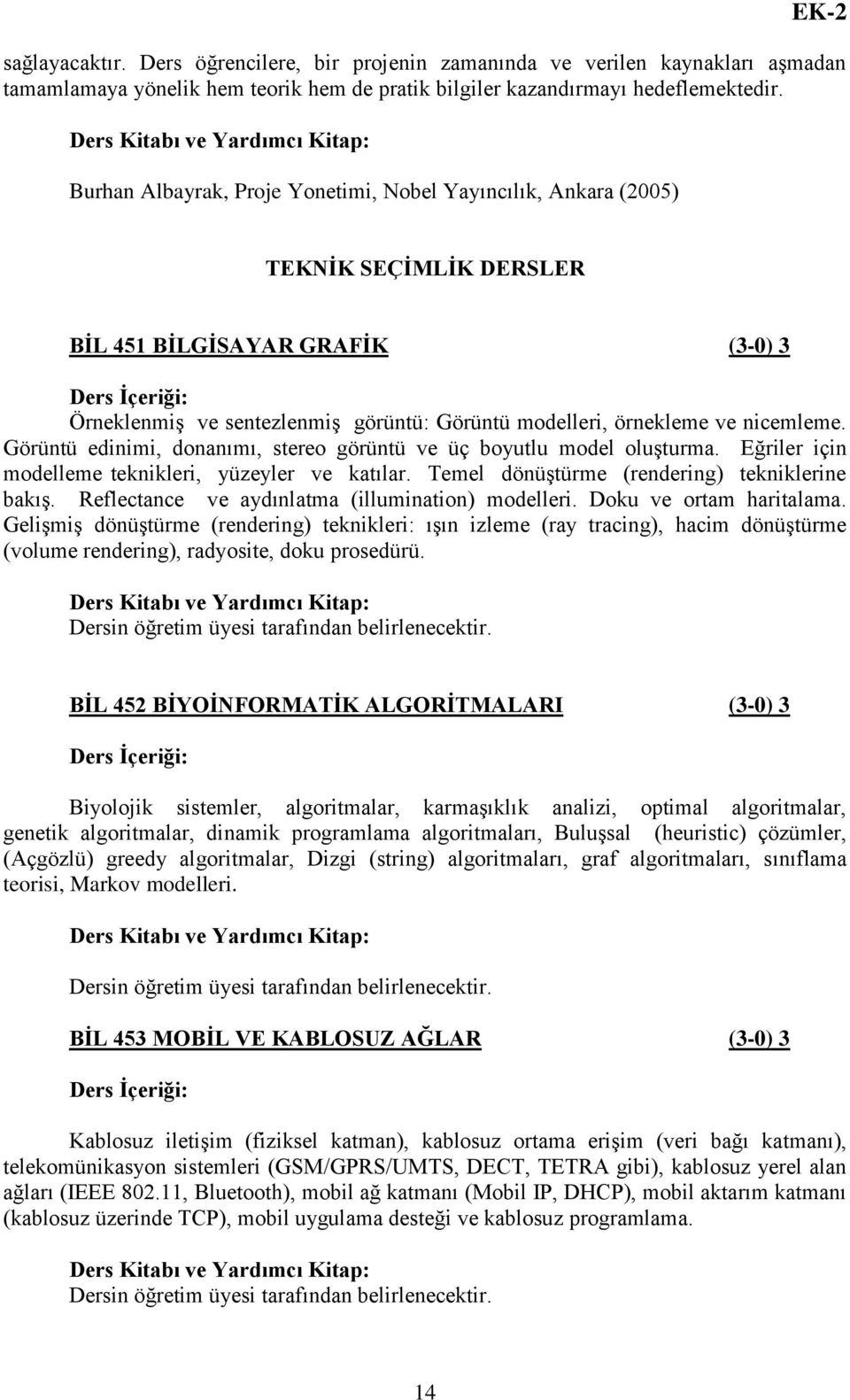 nicemleme. Görüntü edinimi, donanımı, stereo görüntü ve üç boyutlu model oluşturma. Eğriler için modelleme teknikleri, yüzeyler ve katılar. Temel dönüştürme (rendering) tekniklerine bakış.