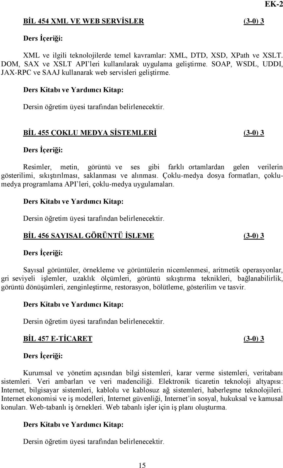 BĠL 455 ÇOKLU MEDYA SĠSTEMLERĠ (3-0) 3 Resimler, metin, görüntü ve ses gibi farklı ortamlardan gelen verilerin gösterilimi, sıkıştırılması, saklanması ve alınması.