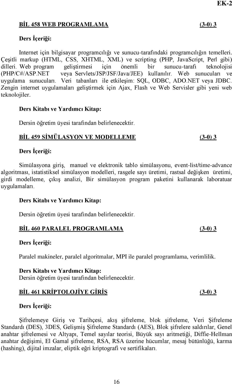 NET veya Servlets/JSP/JSF/Java/JEE) kullanılır. Web sunucuları ve uygulama sunucuları. Veri tabanları ile etkileşim: SQL, ODBC, ADO.NET veya JDBC.