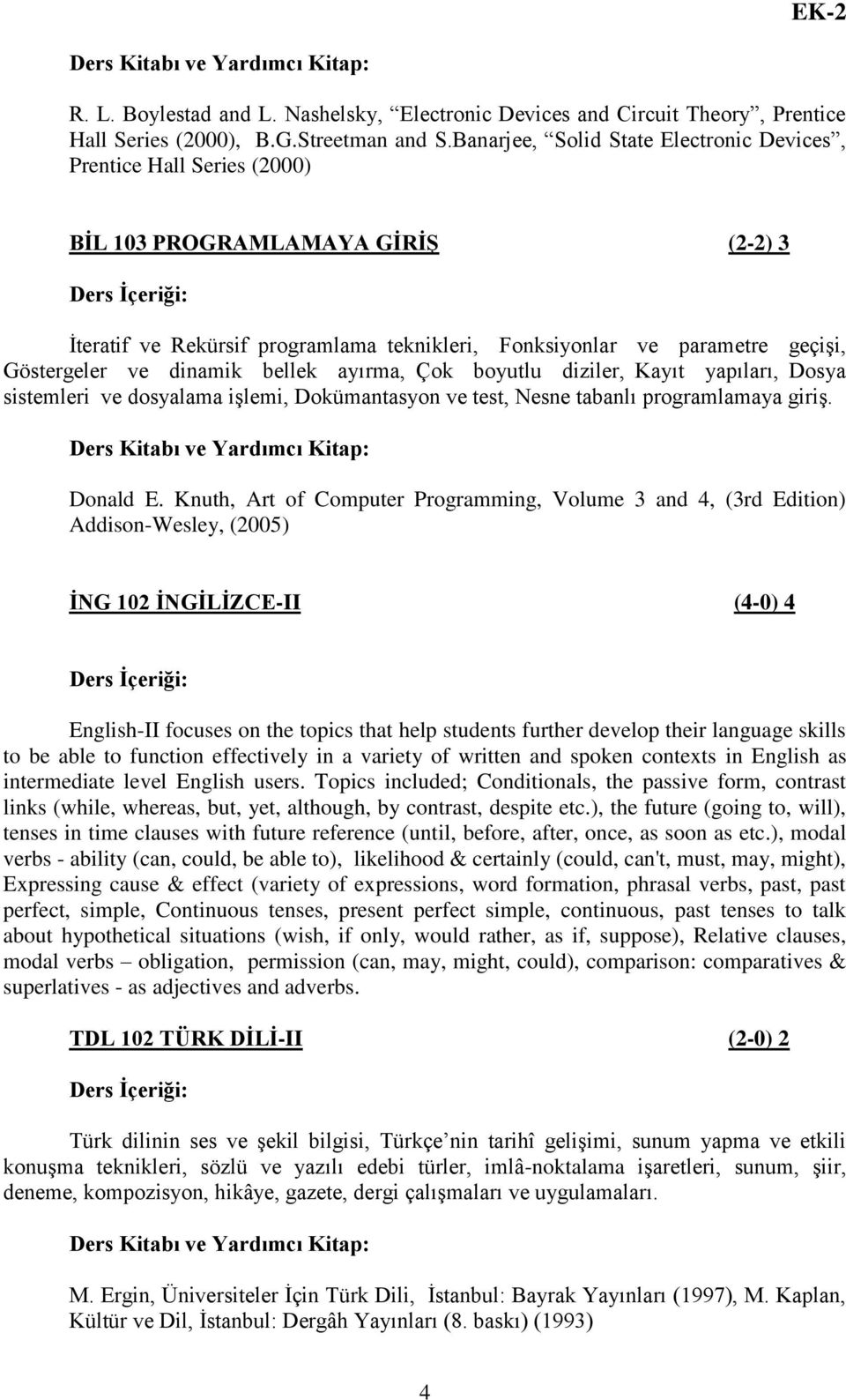 dinamik bellek ayırma, Çok boyutlu diziler, Kayıt yapıları, Dosya sistemleri ve dosyalama işlemi, Dokümantasyon ve test, Nesne tabanlı programlamaya giriş. Donald E.