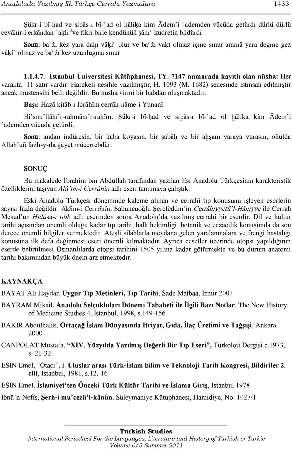 7147 numarada kayıtlı olan nüsha: Her varakta 11 satır vardır. Harekeli nesihle yazılmıştır, H. 1093 (M. 1682) senesinde istinsah edilmiştir ancak müstensihi belli değildir.