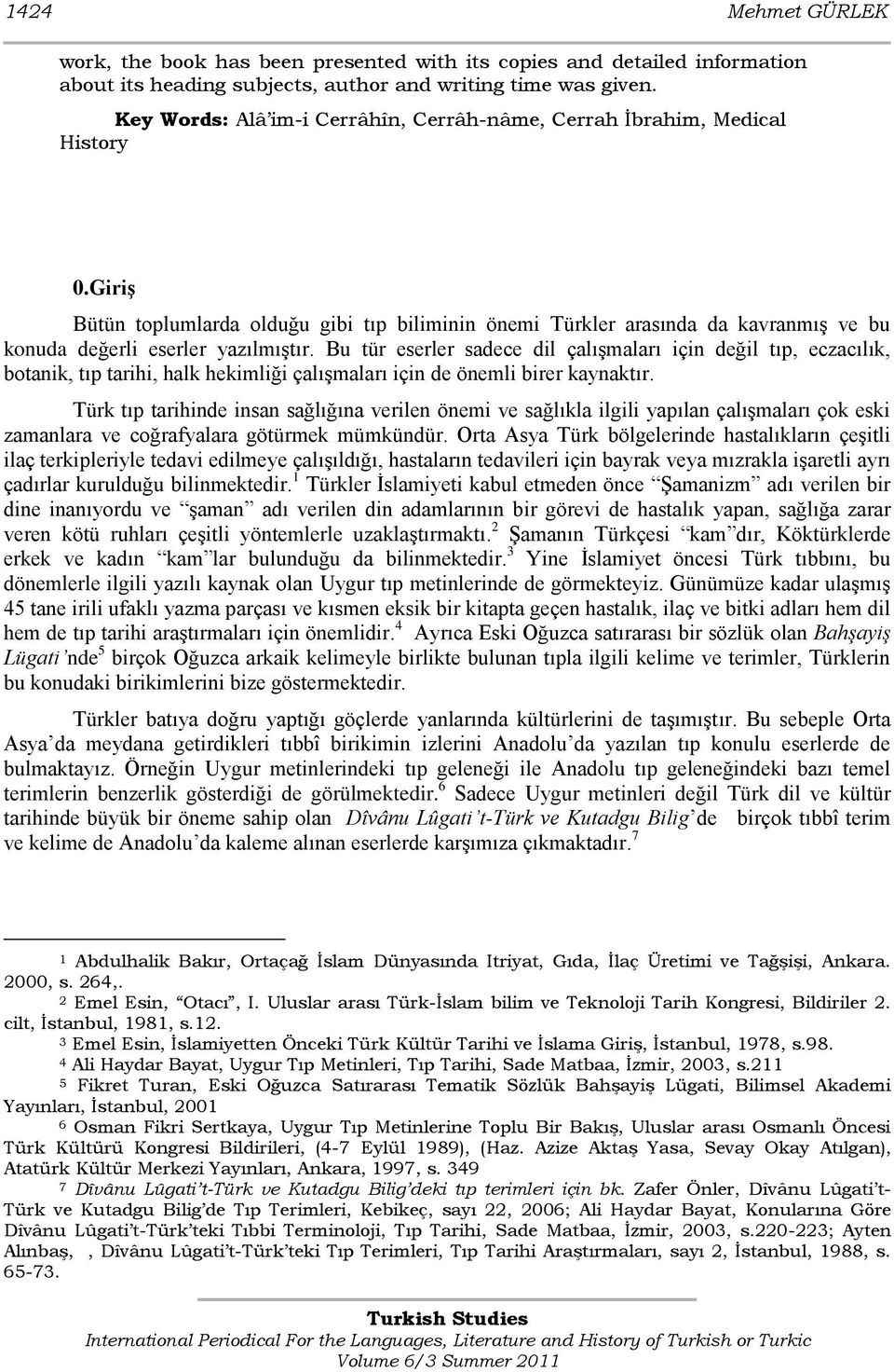 Giriş Bütün toplumlarda olduğu gibi tıp biliminin önemi Türkler arasında da kavranmış ve bu konuda değerli eserler yazılmıştır.