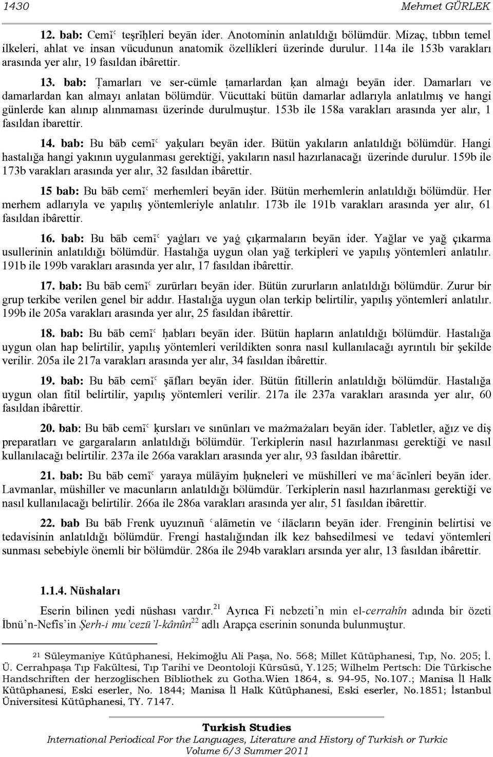 Vücuttaki bütün damarlar adlarıyla anlatılmış ve hangi günlerde kan alınıp alınmaması üzerinde durulmuştur. 153b ile 158a varakları arasında yer alır, 1 fasıldan ibarettir. 14.