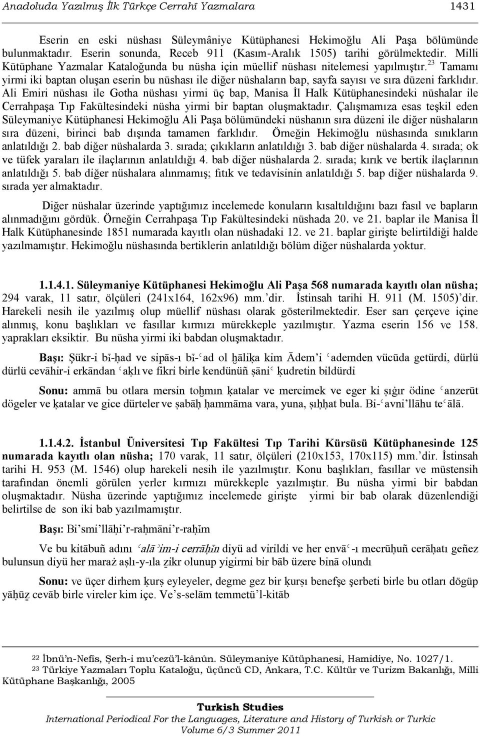 23 Tamamı yirmi iki baptan oluşan eserin bu nüshası ile diğer nüshaların bap, sayfa sayısı ve sıra düzeni farklıdır.