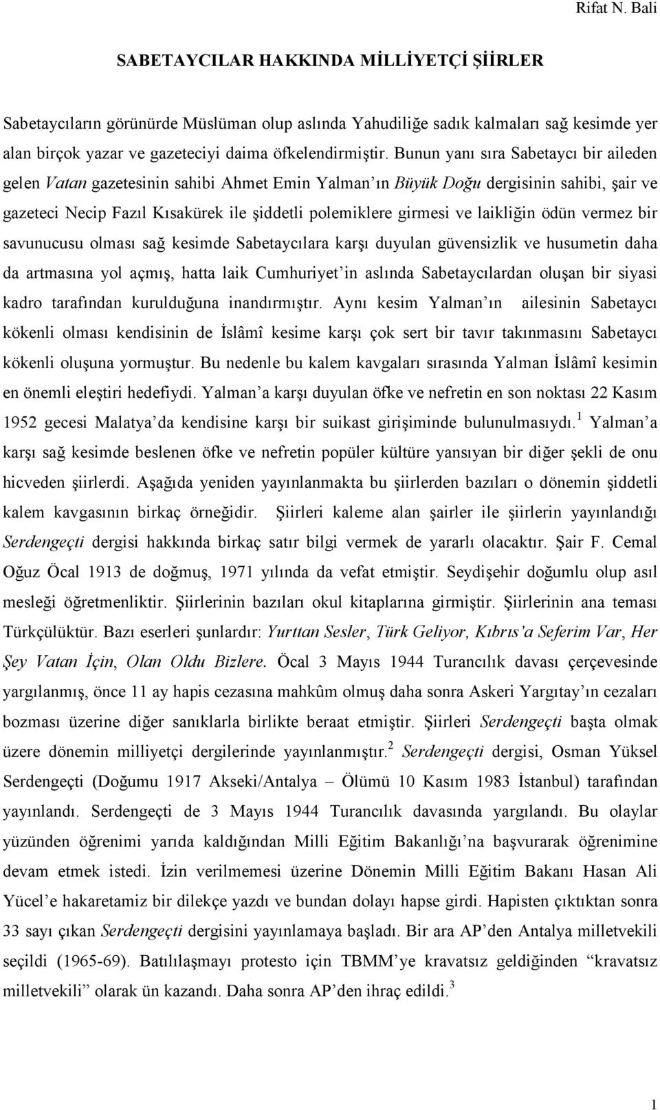 laikliğin ödün vermez bir savunucusu olması sağ kesimde Sabetaycılara karşı duyulan güvensizlik ve husumetin daha da artmasına yol açmış, hatta laik Cumhuriyet in aslında Sabetaycılardan oluşan bir