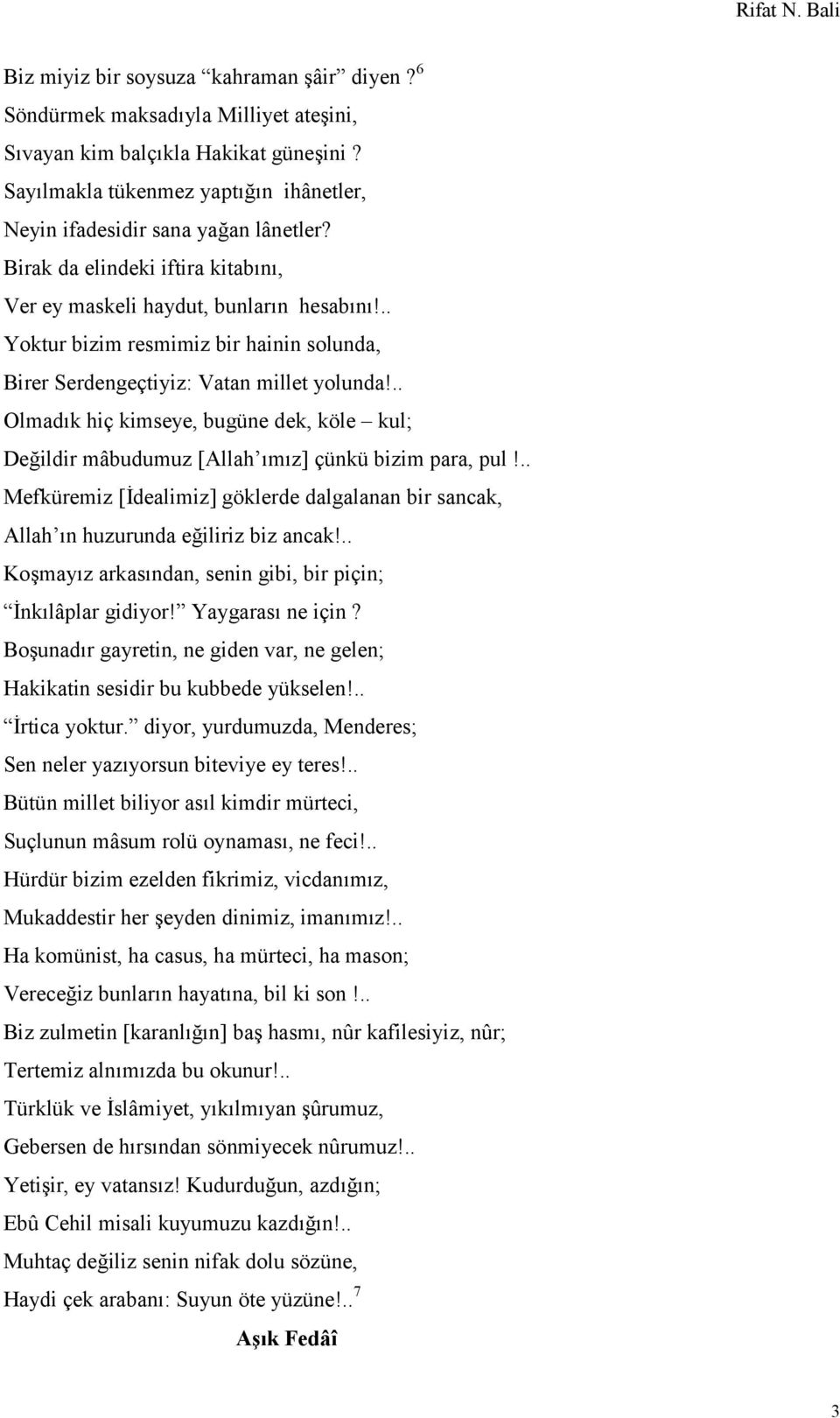 .. Olmadık hiç kimseye, bugüne dek, köle kul; Değildir mâbudumuz [Allah ımız] çünkü bizim para, pul!.. Mefküremiz [İdealimiz] göklerde dalgalanan bir sancak, Allah ın huzurunda eğiliriz biz ancak!