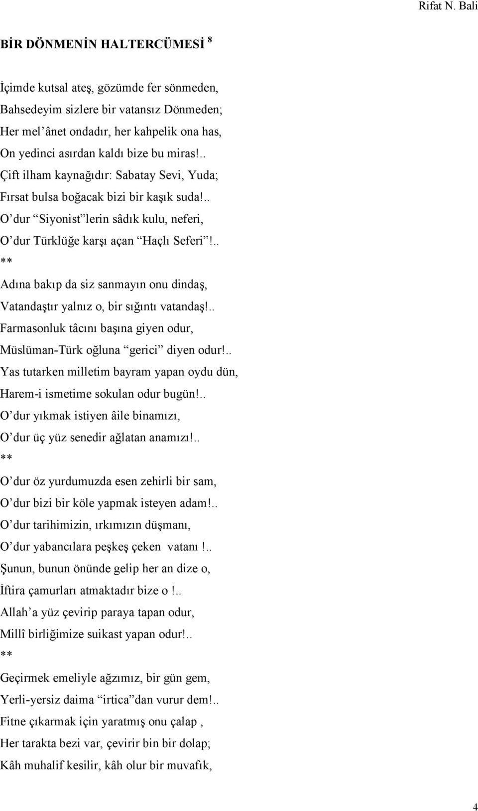 .. Adına bakıp da siz sanmayın onu dindaş, Vatandaştır yalnız o, bir sığıntı vatandaş!.. Farmasonluk tâcını başına giyen odur, Müslüman-Türk oğluna gerici diyen odur!