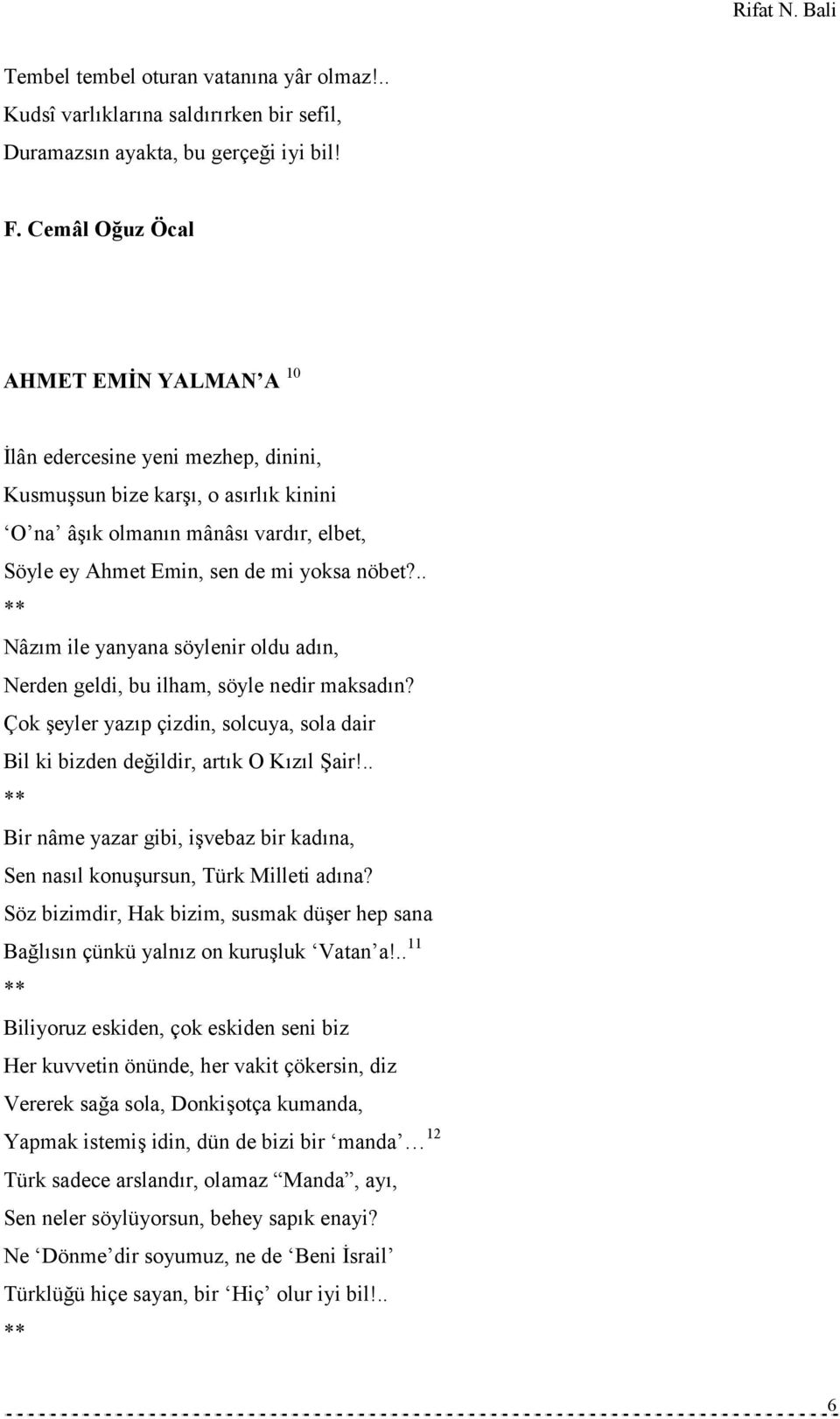 .. Nâzım ile yanyana söylenir oldu adın, Nerden geldi, bu ilham, söyle nedir maksadın? Çok şeyler yazıp çizdin, solcuya, sola dair Bil ki bizden değildir, artık O Kızıl Şair!