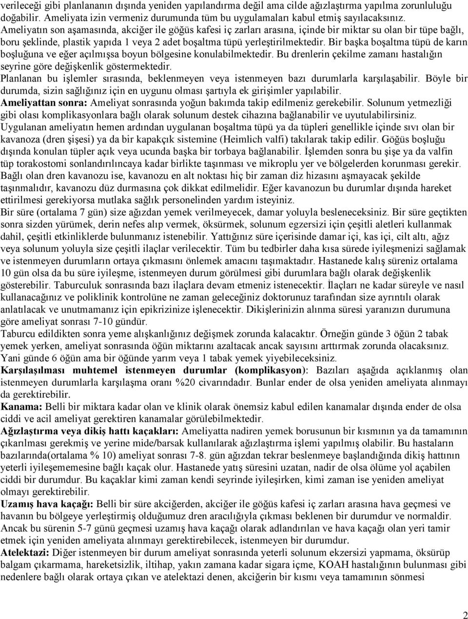 Bir başka boşaltma tüpü de karın boşluğuna ve eğer açılmışsa boyun bölgesine konulabilmektedir. Bu drenlerin çekilme zamanı hastalığın seyrine göre değişkenlik göstermektedir.