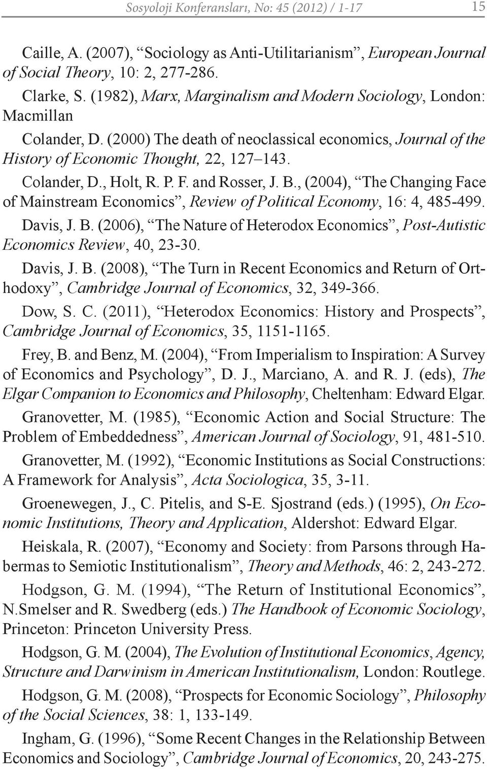 P. F. and Rosser, J. B., (2004), The Changing Face of Mainstream Economics, Review of Political Economy, 16: 4, 485-499. Davis, J. B. (2006), The Nature of Heterodox Economics, Post-Autistic Economics Review, 40, 23-30.