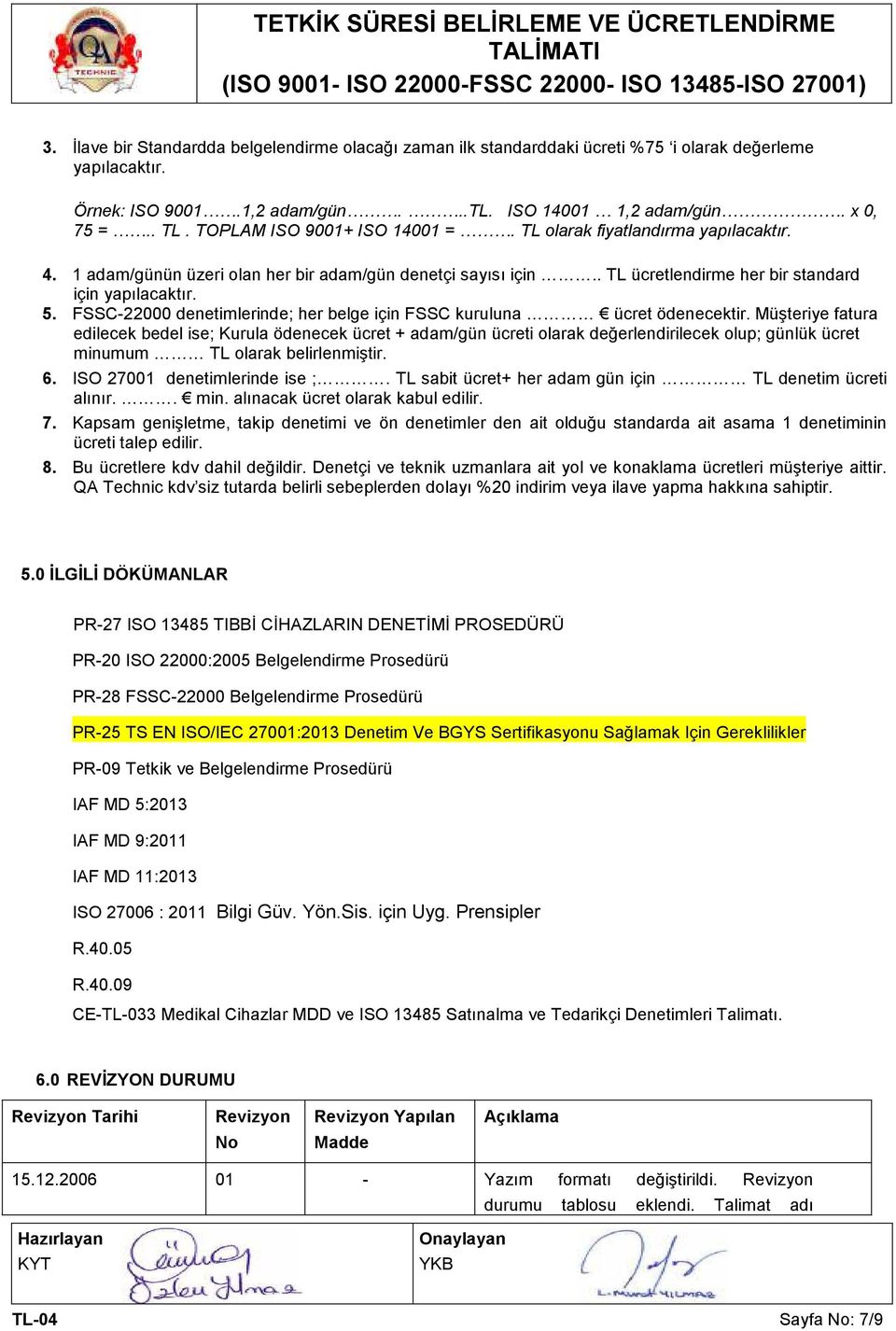 FSSC-22000 denetimlerinde; her belge için FSSC kuruluna ücret ödenecektir.