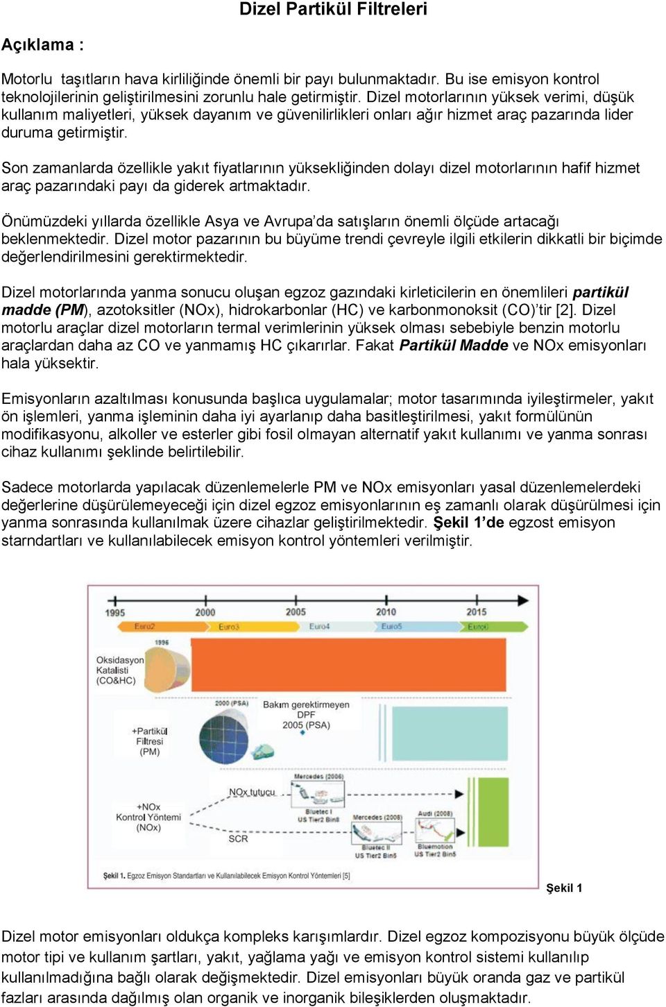 Son zamanlarda özellikle yakıt fiyatlarının yüksekliğinden dolayı dizel motorlarının hafif hizmet araç pazarındaki payı da giderek artmaktadır.