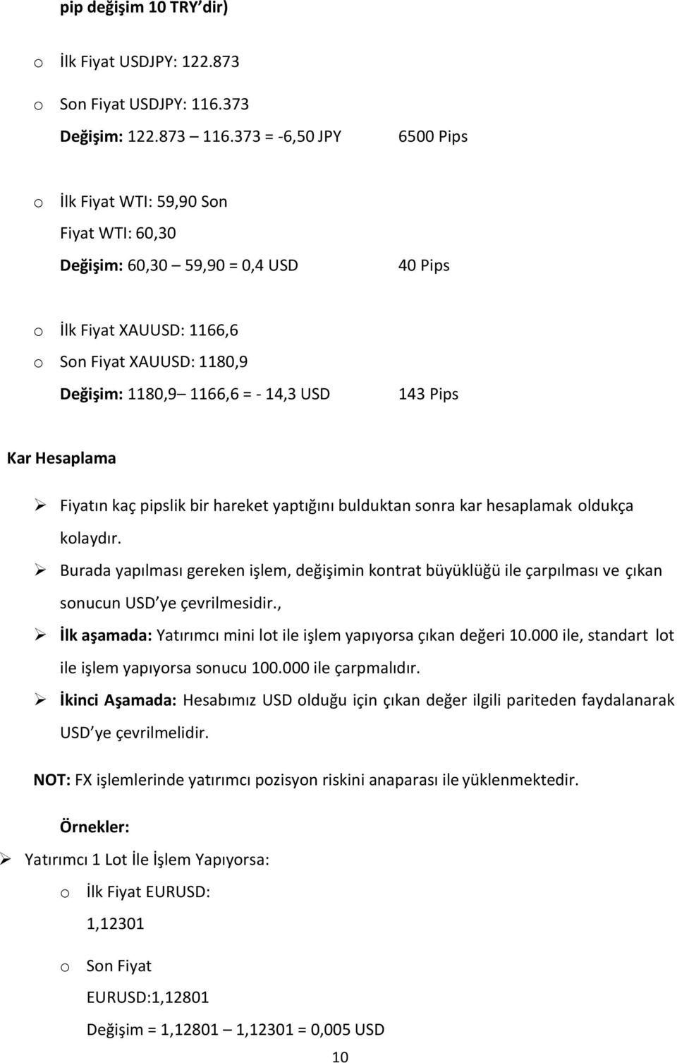 143 Pips Kar Hesaplama Fiyatın kaç pipslik bir hareket yaptığını bulduktan sonra kar hesaplamak oldukça kolaydır.